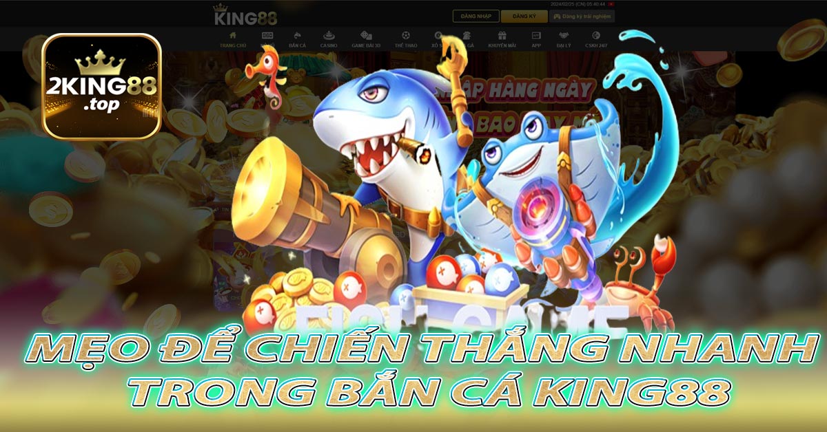 Mẹo để chiến thắng nhanh trong Bắn Cá King88