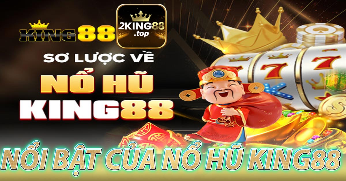 Nổi bật của Nổ Hũ king88 