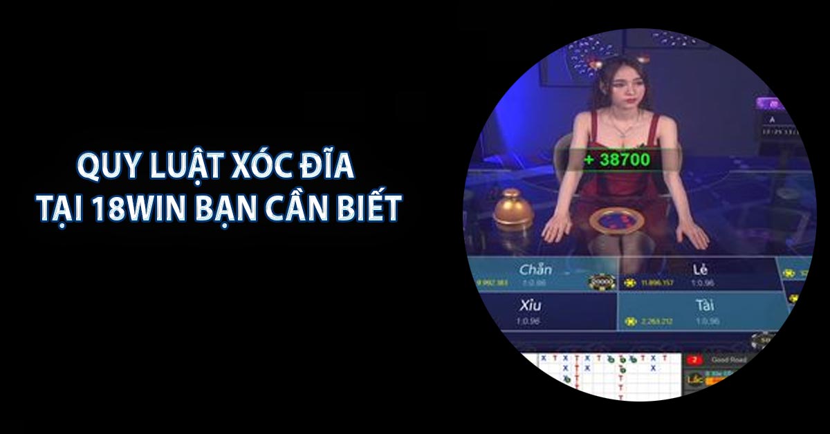 Quy luật xóc đĩa tại 18WIN bạn cần biết